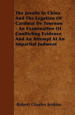 The Jesuits In China And The Legation Of Cardinal De Tournon - An Examination Of Conflicting Evidence And An Attempt At An Impartial Judment - Jenkins, Robert Charles