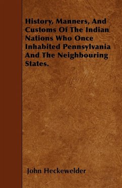 History, Manners, And Customs Of The Indian Nations Who Once Inhabited Pennsylvania And The Neighbouring States. - Heckewelder, John