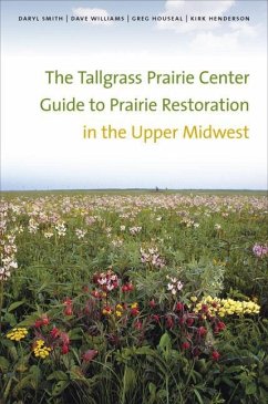 The Tallgrass Prairie Center Guide to Prairie Restoration in the Upper Midwest - Smith, Daryl; Williams, Dave; Houseal, Greg