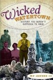 Wicked Watertown:: History You Weren't Supposed to Know