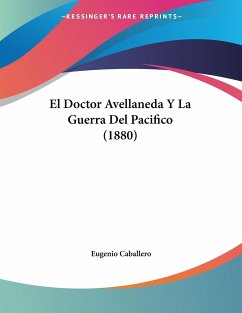 El Doctor Avellaneda Y La Guerra Del Pacifico (1880) - Caballero, Eugenio