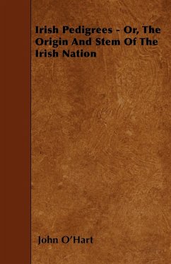 Irish Pedigrees - Or, The Origin And Stem Of The Irish Nation - O'Hart, John