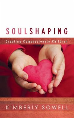 Soul Shaping: Creating Compassionate Children - Sowell, Kimberly
