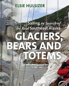 Glaciers, Bears and Totems: Sailing in Search of the Real Southeast Alaska - Hulsizer, Elsie