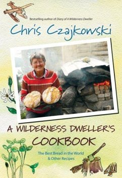 A Wilderness Dweller's Cookbook: The Best Bread in the World and Other Recipes - Czajkowski, Chris