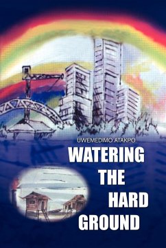 Watering the Hard Ground - Uwemedimo Atakpo (Ph D), Atakpo (Ph D); Uwemedimo Atakpo (Ph D)