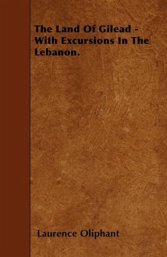 The Land Of Gilead - With Excursions In The Lebanon. Laurence Oliphant Author