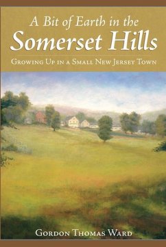 A Bit of Earth in the Somerset Hills: Growing Up in a Small New Jersey Town - Ward, Gordon Thomas
