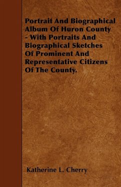Portrait And Biographical Album Of Huron County - With Portraits And Biographical Sketches Of Prominent And Representative Citizens Of The County. - Cherry, Katherine L.