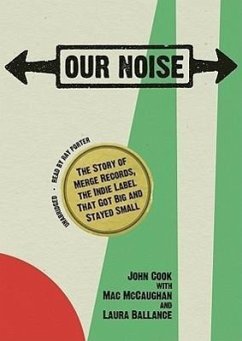 Our Noise: The Story of Merge Records, the Indie Label That Got Big and Stayed Small - Cook, John