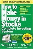 The How to Make Money in Stocks Complete Investing System: Your Ultimate Guide to Winning in Good Times and Bad - O'Neil, William J