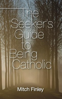 The Seeker's Guide to Being Catholic - Finley, Mitch