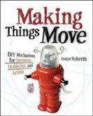 Making Things Move DIY Mechanisms for Inventors, Hobbyists, and Artists Making Things Move DIY Mechanisms for Inventors, Hobbyists, and Artists