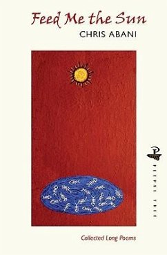 Feed Me the Sun: Collected Long Poems - Abani, Chris