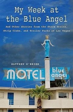 My Week at the Blue Angel: And Other Stories from the Storm Drains, Strip Clubs, and Trailer Parks of Las Vegas - O'Brien, Matthew