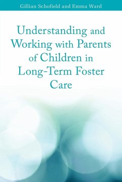 Understanding and Working with Parents of Children in Long-Term Foster Care - Schofield, Gillian; Ward, Emma