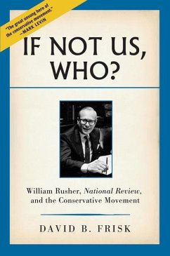 If Not Us, Who?: William Rusher, National Review, and the Conservative Movement - Frisk, David B.