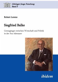 Siegfried Balke. Grenzgänger zwischen Wirtschaft und Politik in der Ära Adenauer - Lorenz, Robert