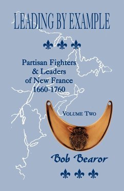 Leading By Example, Partisan Fighters & Leaders Of New France, 1660-1760 - Bearor, Bob