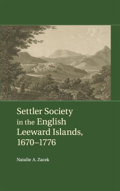 Settler Society in the English Leeward Islands, 1660-1776 - Zacek, Natalie A.