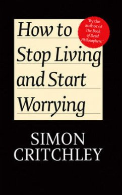 How to Stop Living and Start Worrying - Critchley, Simon; Cederström, Carl