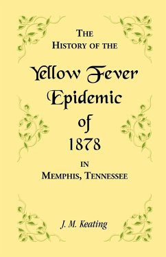 A History of the Yellow Fever Epidemic of 1878, in Memphis, Tennessee - Keating, J. M.