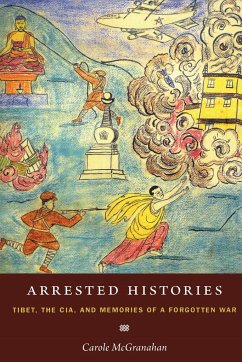 Arrested Histories: Tibet, the CIA, and Memories of a Forgotten War - McGranahan, Carole