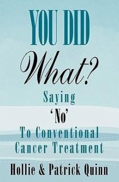 You Did What? Saying 'No' To Conventional Cancer Treatment - Quinn, Hollie; Quinn, Patrick