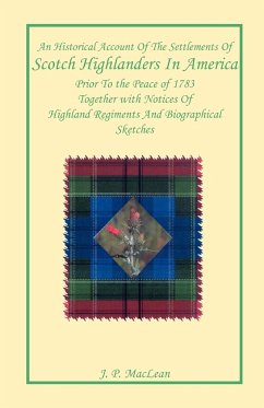 An Historical Account of the Settlements of Scotch Highlanders In America Prior to the Peace of 1783 Together with Notices of Highland Regiments and Biographical Sketches - Maclean, J. P.