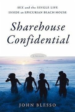 Sharehouse Confidential: Sex and the Single Life Inside an Epicurean Beach House - Blesso, John