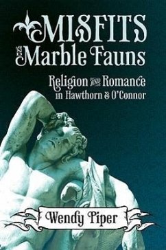 Misfits and Marble Fauns: Religion and Romance in Hawthorne and O'Connor - Piper, Wendy
