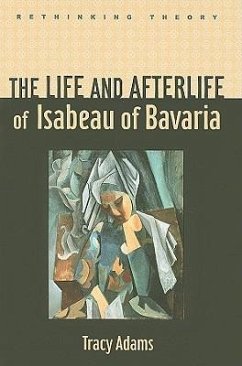 The Life and Afterlife of Isabeau of Bavaria - Adams, Tracy