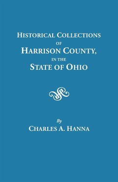 Historical Collections of Harrison County in the State of Ohio, with Lists of the First Land-Owners, Early Marriages (to 1841), Will Records (to 1861)