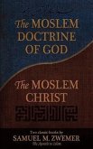 The Moslem Doctrine of God and the Moslem Christ: Two Classics Books by Samuel M. Zwemer