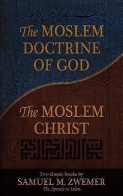The Moslem Doctrine of God and the Moslem Christ: Two Classics Books by Samuel M. Zwemer - Zwemer, Samuel Marinus