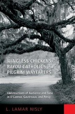 Wingless Chickens, Bayou Catholics, and Pilgrim Wayfarers: Constructions of Audience and Tone in O'Connor, Gautreaux, and Percy - Nisly, L. Lamar