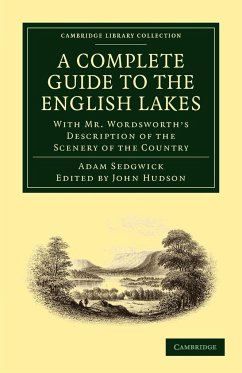A Complete Guide to the English Lakes, Comprising Minute Directions for the Tourist - Adam, Sedgwick; William, Wordsworth; Sedgwick, Adam