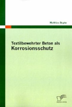 Textilbewehrter Beton als Korrosionsschutz - Dupke, Matthias