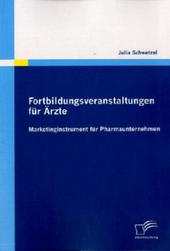 Fortbildungsveranstaltungen für Ärzte: Marketinginstrument für Pharmaunternehmen - Schwetzel, Julia