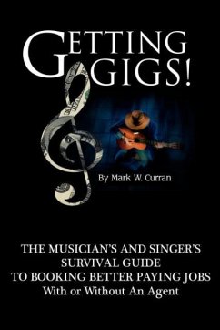 Getting Gigs! the Musician's and Singer's Survival Guide to Booking Better Paying Jobs - Curran, Mark W.