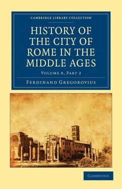 History of the City of Rome in the Middle Ages - Volume 8, Part 2 - Gregorovius, Ferdinand; Ferdinand, Gregorovius