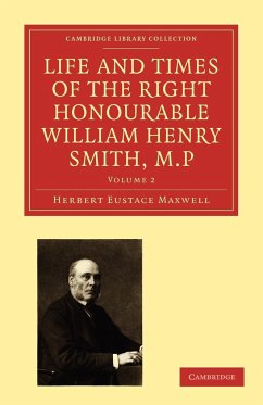 Life and Times of the Right Honourable William Henry Smith, M.P - Maxwell, Herbert Eustace