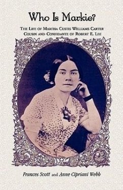 Who is Markie?: The Life of Martha Custis Williams Carter, Cousin and Confidante of Robert E. Lee - Scott, Frances; Webb, Anne C.