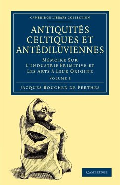 Antiquites Celtiques Et Antediluviennes - Volume 3 - Jacques, Boucher De Perthes; Boucher De Perthes, Jacques