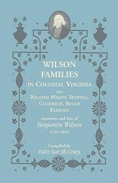 Wilson Families in Colonial Virginia and Related Mason, Seawell, Goodrich, Boush Families: Ancestors and Kin of Benjamin Wilson (1733-1814) - McCrary, Patti Sue