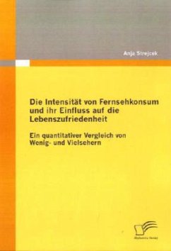 Die Intensität von Fernsehkonsum und ihr Einfluss auf die Lebenszufriedenheit - Strejcek, Anja