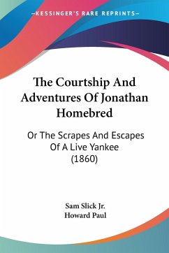 The Courtship And Adventures Of Jonathan Homebred - Slick Jr., Sam; Paul, Howard