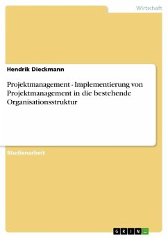 Projektmanagement - Implementierung von Projektmanagement in die bestehende Organisationsstruktur - Dieckmann, Hendrik