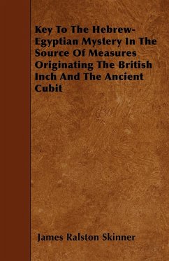 Key To The Hebrew-Egyptian Mystery In The Source Of Measures Originating The British Inch And The Ancient Cubit
