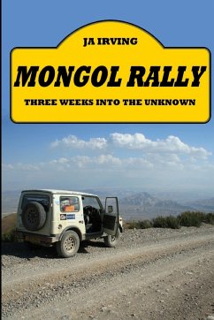 Mongol Rally - Three weeks into the unknown - Irving, John